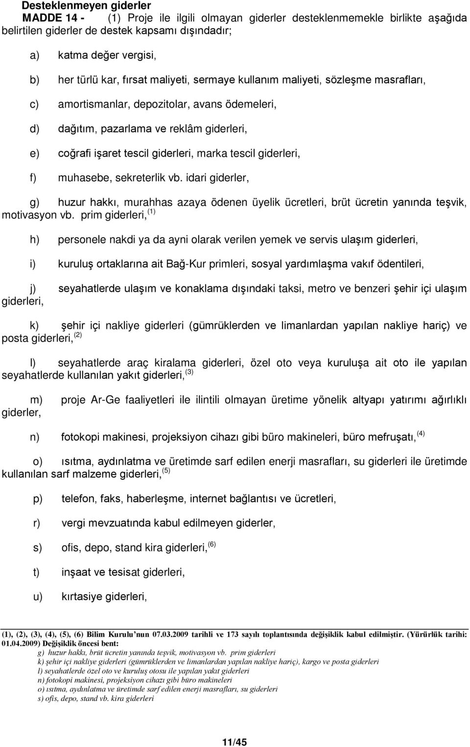 tescil giderleri, f) muhasebe, sekreterlik vb. idari giderler, g) huzur hakkı, murahhas azaya ödenen üyelik ücretleri, brüt ücretin yanında teşvik, motivasyon vb.