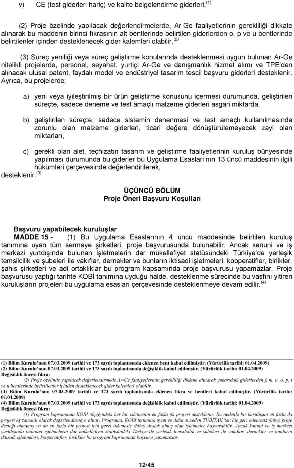 (2) (3) Süreç yeniliği veya süreç geliştirme konularında desteklenmesi uygun bulunan Ar-Ge nitelikli projelerde, personel, seyahat, yurtiçi Ar-Ge ve danışmanlık hizmet alımı ve TPE den alınacak