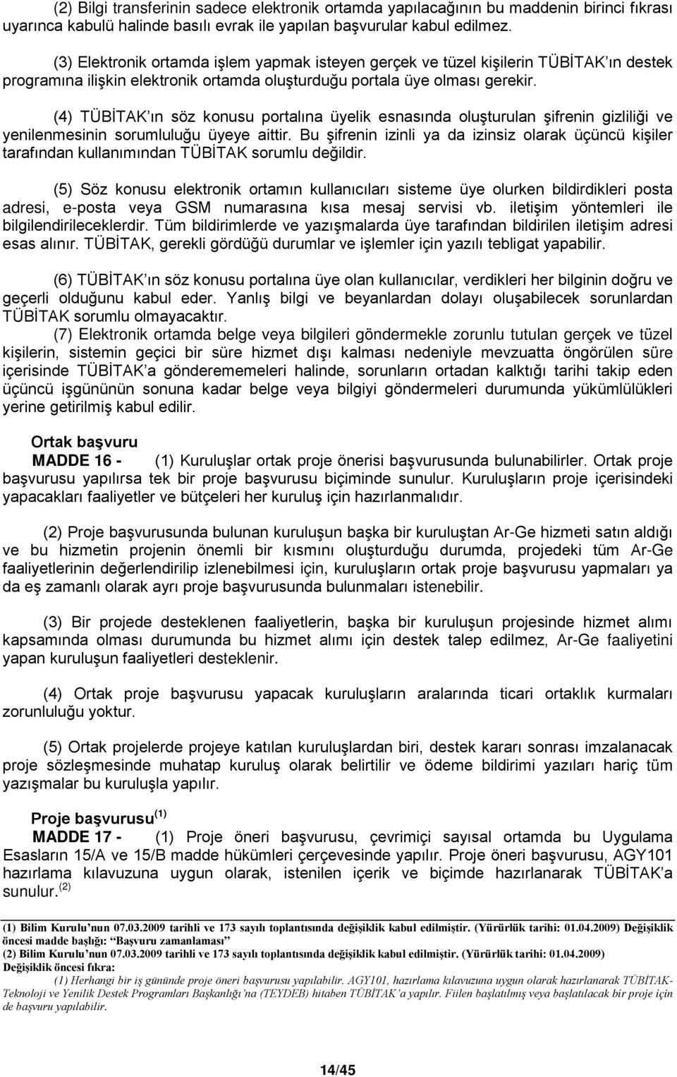 (4) TÜBİTAK ın söz konusu portalına üyelik esnasında oluşturulan şifrenin gizliliği ve yenilenmesinin sorumluluğu üyeye aittir.