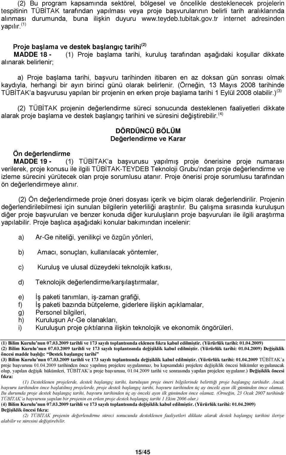 (1) Proje başlama ve destek başlangıç tarihi (2) MADDE 18 - (1) Proje başlama tarihi, kuruluş tarafından aşağıdaki koşullar dikkate alınarak belirlenir; a) Proje başlama tarihi, başvuru tarihinden