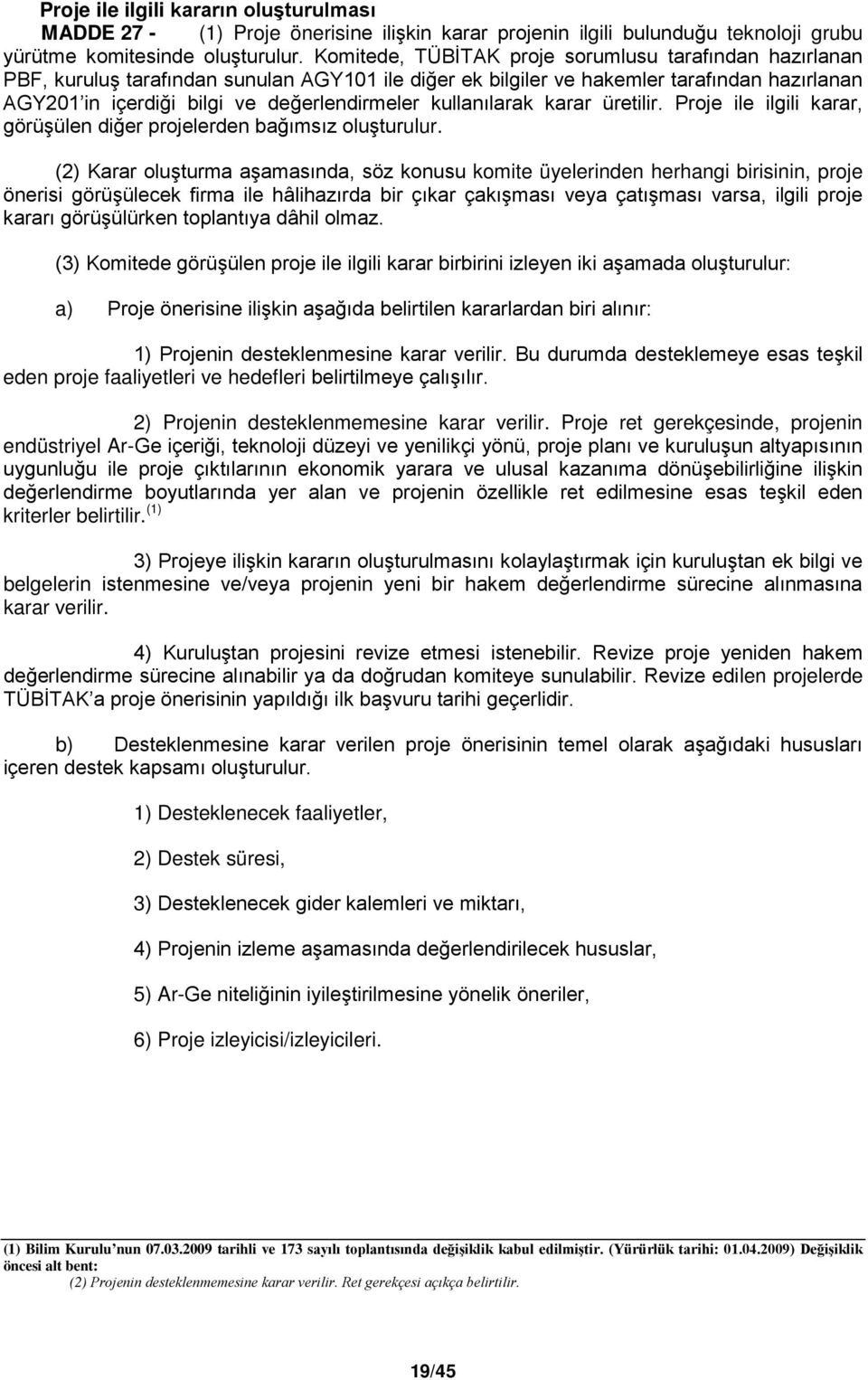 kullanılarak karar üretilir. Proje ile ilgili karar, görüşülen diğer projelerden bağımsız oluşturulur.