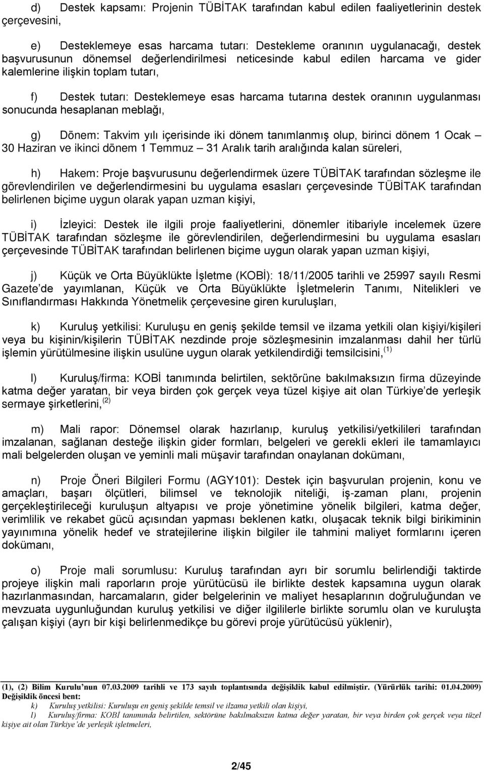 meblağı, g) Dönem: Takvim yılı içerisinde iki dönem tanımlanmış olup, birinci dönem 1 Ocak 30 Haziran ve ikinci dönem 1 Temmuz 31 Aralık tarih aralığında kalan süreleri, h) Hakem: Proje başvurusunu