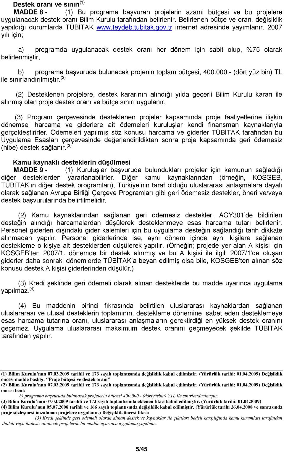 2007 yılı için; a) programda uygulanacak destek oranı her dönem için sabit olup, %75 olarak belirlenmiştir, b) programa başvuruda bulunacak projenin toplam bütçesi, 400.000.