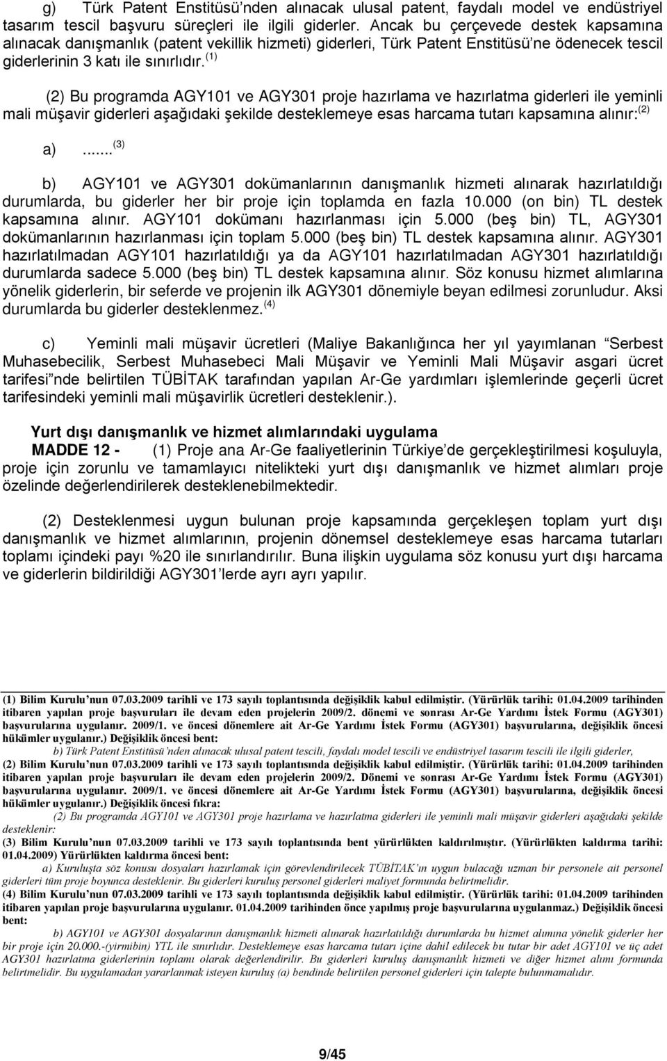 (1) (2) Bu programda AGY101 ve AGY301 proje hazırlama ve hazırlatma giderleri ile yeminli mali müşavir giderleri aşağıdaki şekilde desteklemeye esas harcama tutarı kapsamına alınır: (2) a).