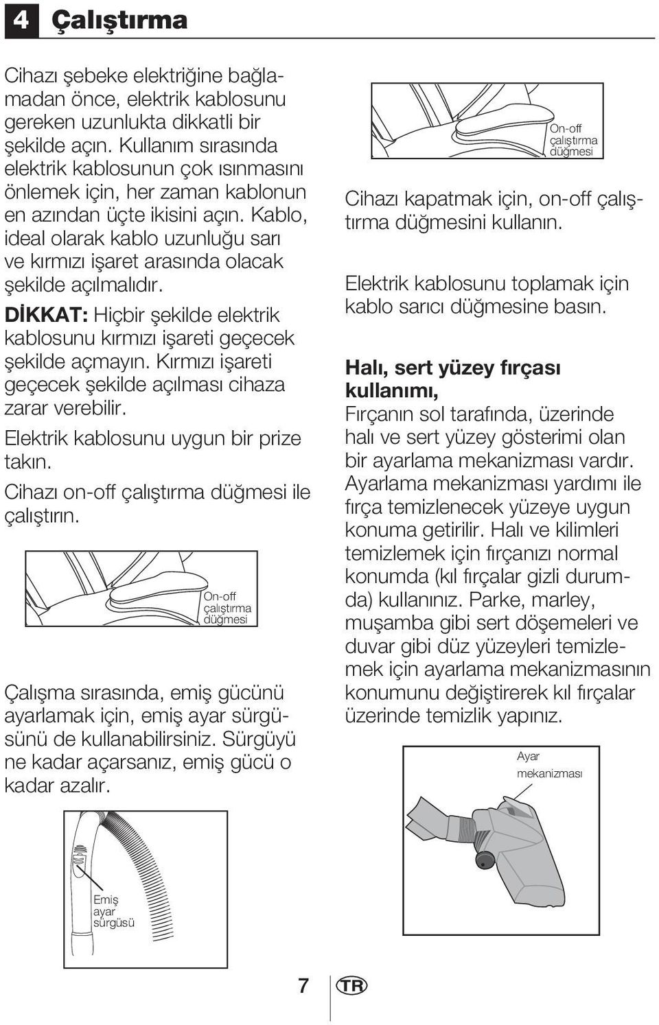 Kablo, ideal olarak kablo uzunluğu sarı ve kırmızı işaret arasında olacak şekilde açılmalıdır. DİKKAT: Hiçbir şekilde elektrik kablosunu kırmızı işareti geçecek şekilde açmayın.