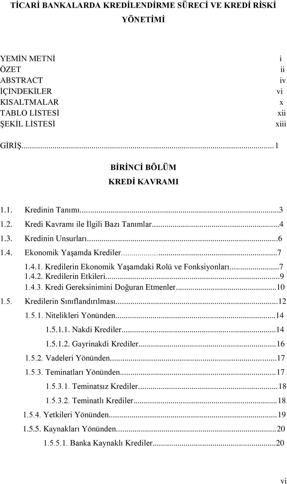 ..7 1.4.2. Kredilerin Etkileri...9 1.4.3. Kredi Gereksinimini Doğuran Etmenler...10 1.5. Kredilerin Sınıflandırılması...12 1.5.1. Nitelikleri Yönünden...14 1.5.1.1. Nakdi Krediler...14 1.5.1.2. Gayrinakdi Krediler.