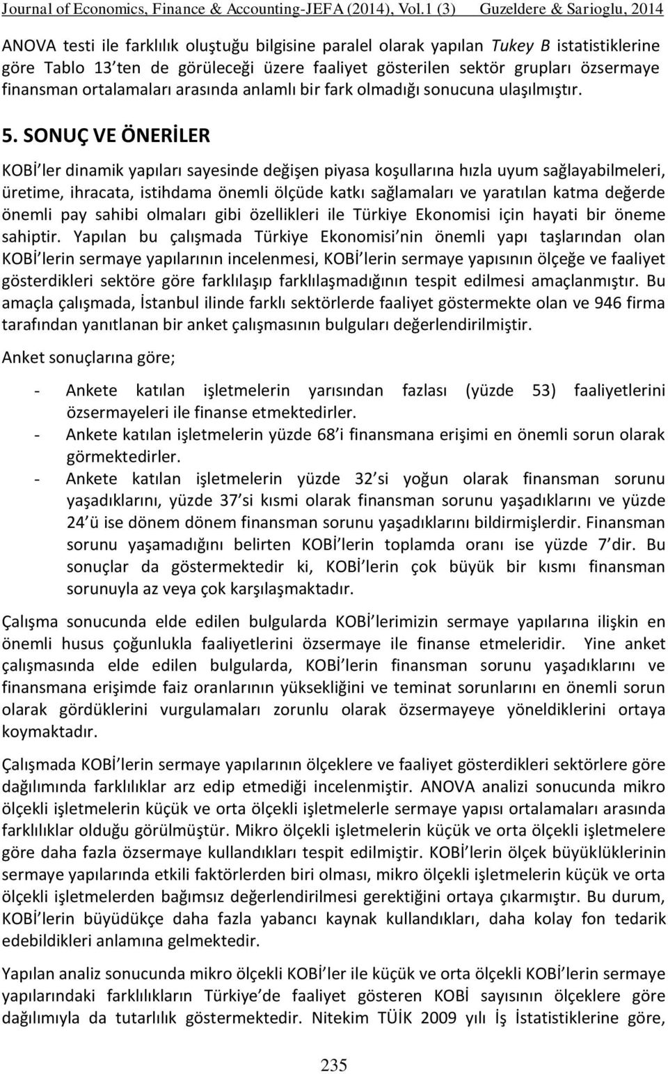 SONUÇ VE ÖNERİLER KOBİ ler dinamik yapıları sayesinde değişen piyasa koşullarına hızla uyum sağlayabilmeleri, üretime, ihracata, istihdama önemli ölçüde katkı sağlamaları ve yaratılan katma değerde