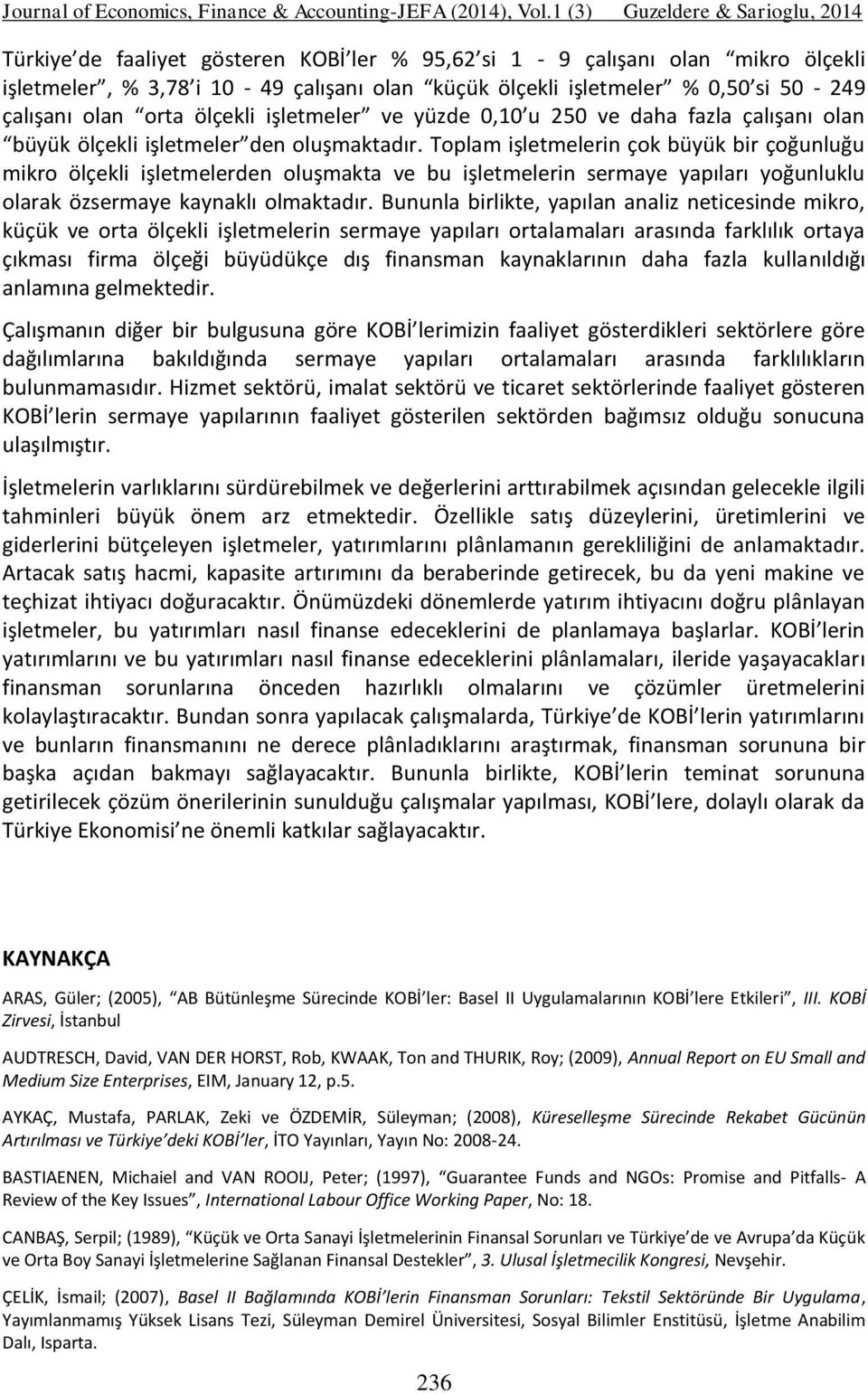 Toplam işletmelerin çok büyük bir çoğunluğu mikro ölçekli işletmelerden oluşmakta ve bu işletmelerin sermaye yapıları yoğunluklu olarak özsermaye kaynaklı olmaktadır.