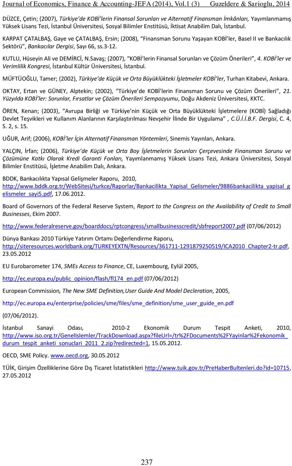 KUTLU, Hüseyin Ali ve DEMİRCİ, N.Savaş; (2007), KOBİ lerin Finansal Sorunları ve Çözüm Önerileri, 4. KOBİ ler ve Verimlilik Kongresi, İstanbul Kültür Üniversitesi, İstanbul.