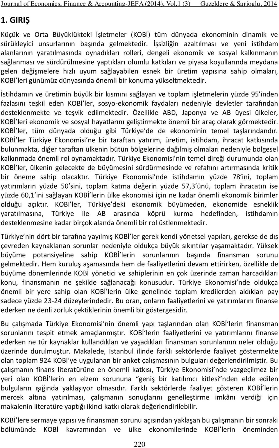 koşullarında meydana gelen değişmelere hızlı uyum sağlayabilen esnek bir üretim yapısına sahip olmaları, KOBİ leri günümüz dünyasında önemli bir konuma yükseltmektedir.