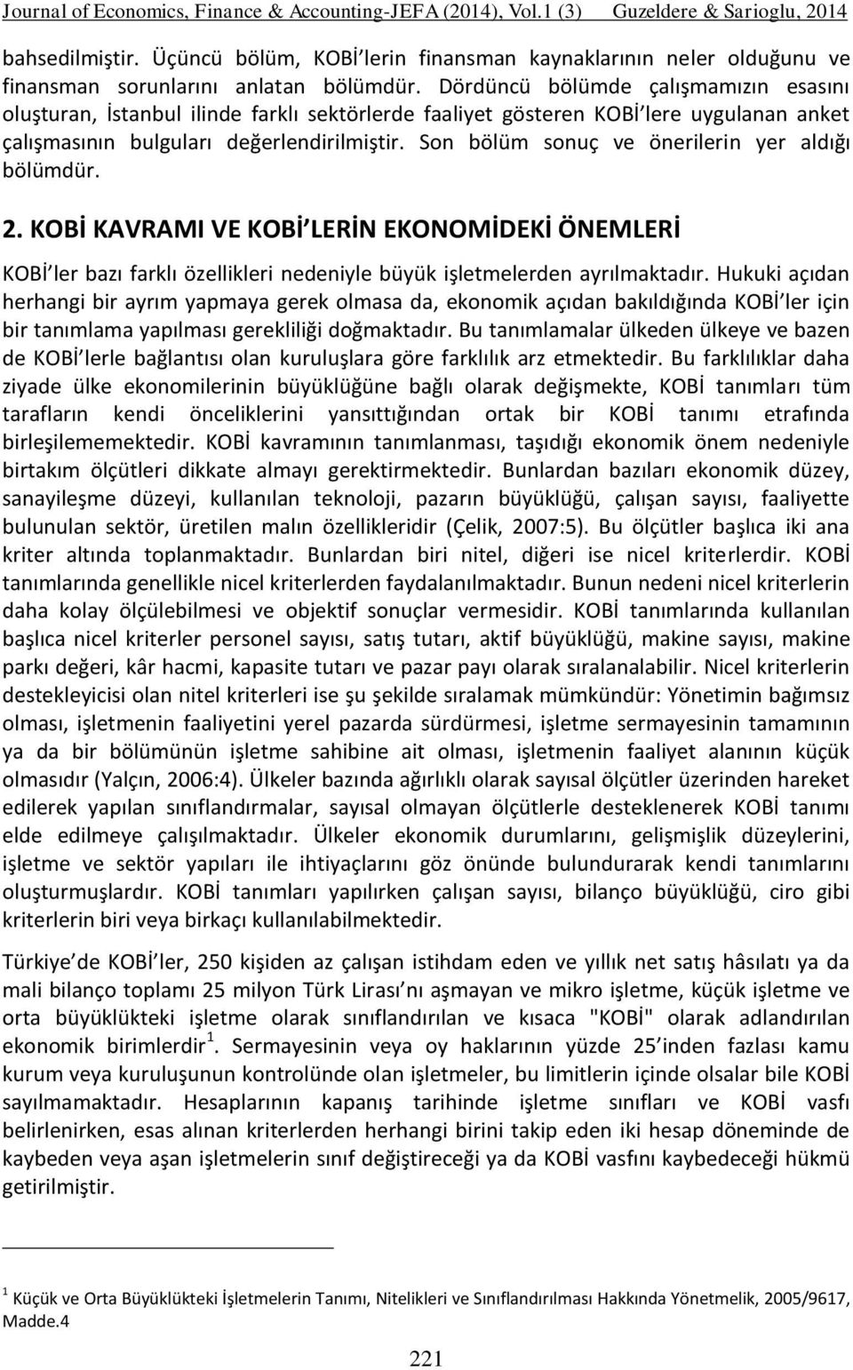 Son bölüm sonuç ve önerilerin yer aldığı bölümdür. 2. KOBİ KAVRAMI VE KOBİ LERİN EKONOMİDEKİ ÖNEMLERİ KOBİ ler bazı farklı özellikleri nedeniyle büyük işletmelerden ayrılmaktadır.