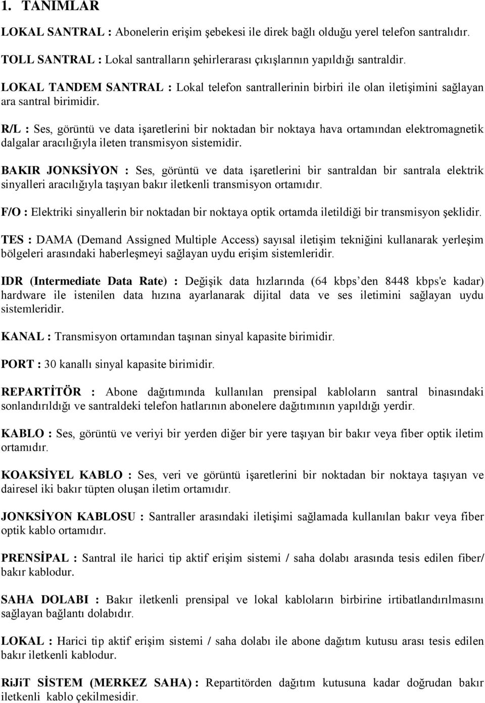 R/L : Ses, görüntü ve data işaretlerini bir noktadan bir noktaya hava ortamından elektromagnetik dalgalar aracılığıyla ileten transmisyon sistemidir.