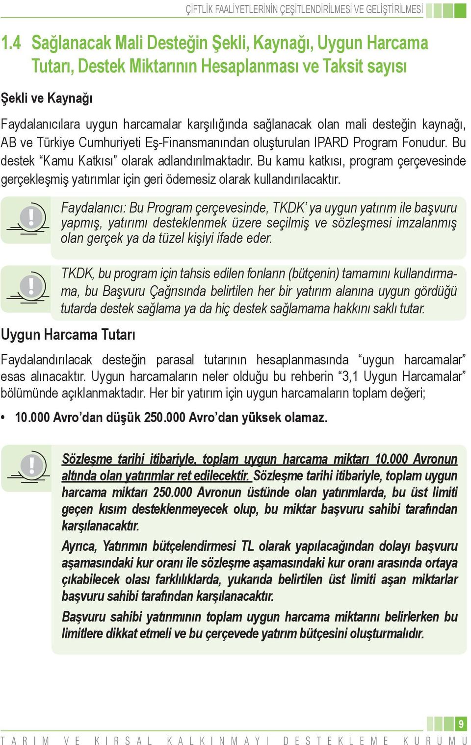 Bu kamu katkısı, program çerçevesinde gerçekleşmiş yatırımlar için geri ödemesiz olarak kullandırılacaktır.