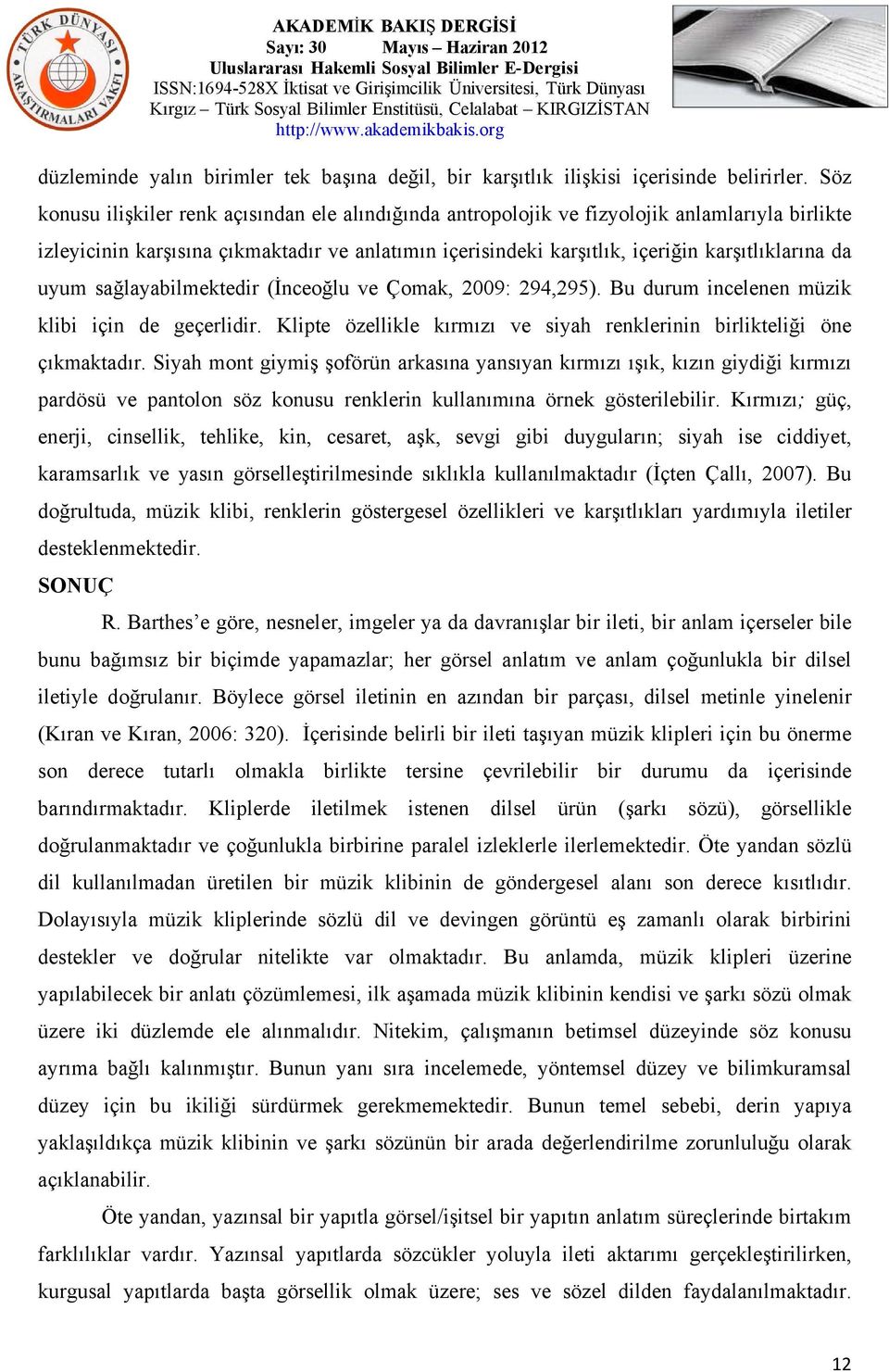 uyum sağlayabilmektedir (İnceoğlu ve Çomak, 2009: 294,295). Bu durum incelenen müzik klibi için de geçerlidir. Klipte özellikle kırmızı ve siyah renklerinin birlikteliği öne çıkmaktadır.