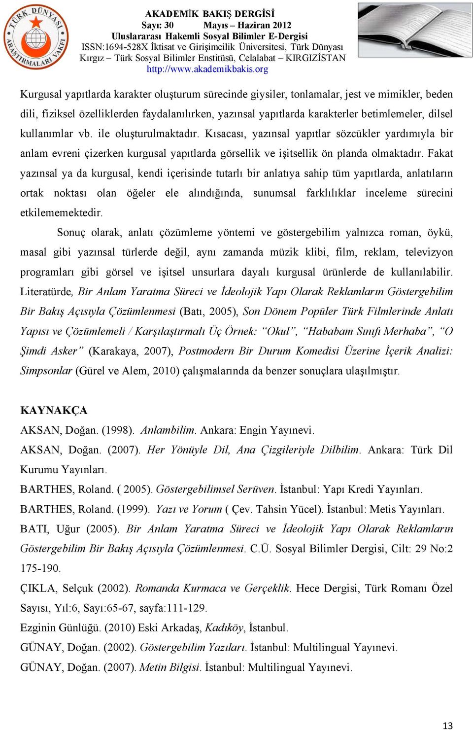 Fakat yazınsal ya da kurgusal, kendi içerisinde tutarlı bir anlatıya sahip tüm yapıtlarda, anlatıların ortak noktası olan öğeler ele alındığında, sunumsal farklılıklar inceleme sürecini