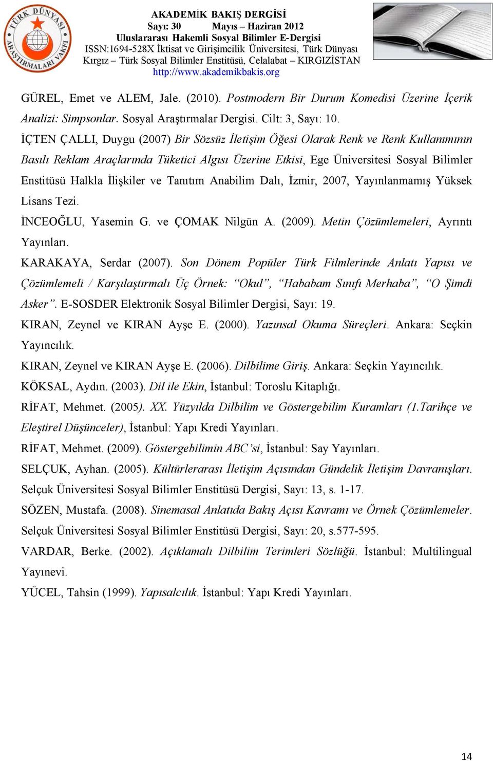 İlişkiler ve Tanıtım Anabilim Dalı, İzmir, 2007, Yayınlanmamış Yüksek Lisans Tezi. İNCEOĞLU, Yasemin G. ve ÇOMAK Nilgün A. (2009). Metin Çözümlemeleri, Ayrıntı Yayınları. KARAKAYA, Serdar (2007).