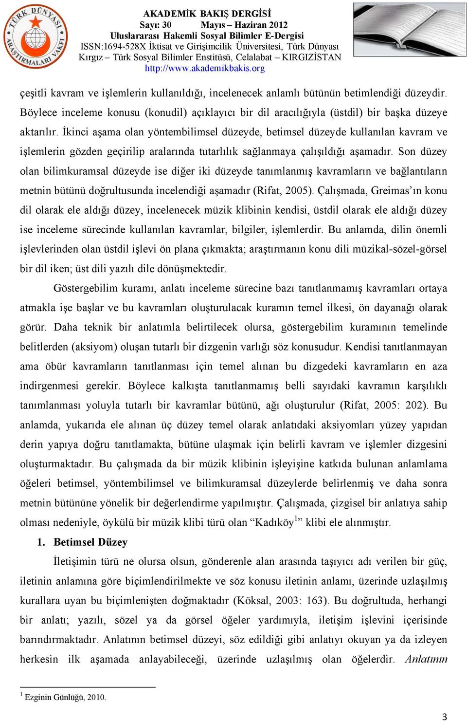 Son düzey olan bilimkuramsal düzeyde ise diğer iki düzeyde tanımlanmış kavramların ve bağlantıların metnin bütünü doğrultusunda incelendiği aşamadır (Rifat, 2005).