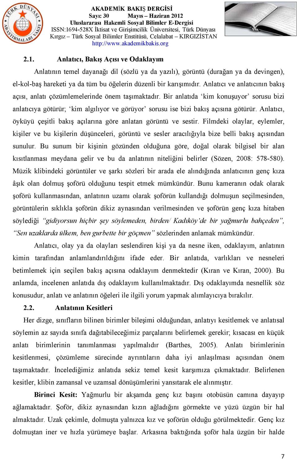 Bir anlatıda kim konuşuyor sorusu bizi anlatıcıya götürür; kim algılıyor ve görüyor sorusu ise bizi bakış açısına götürür. Anlatıcı, öyküyü çeşitli bakış açılarına göre anlatan görüntü ve sestir.