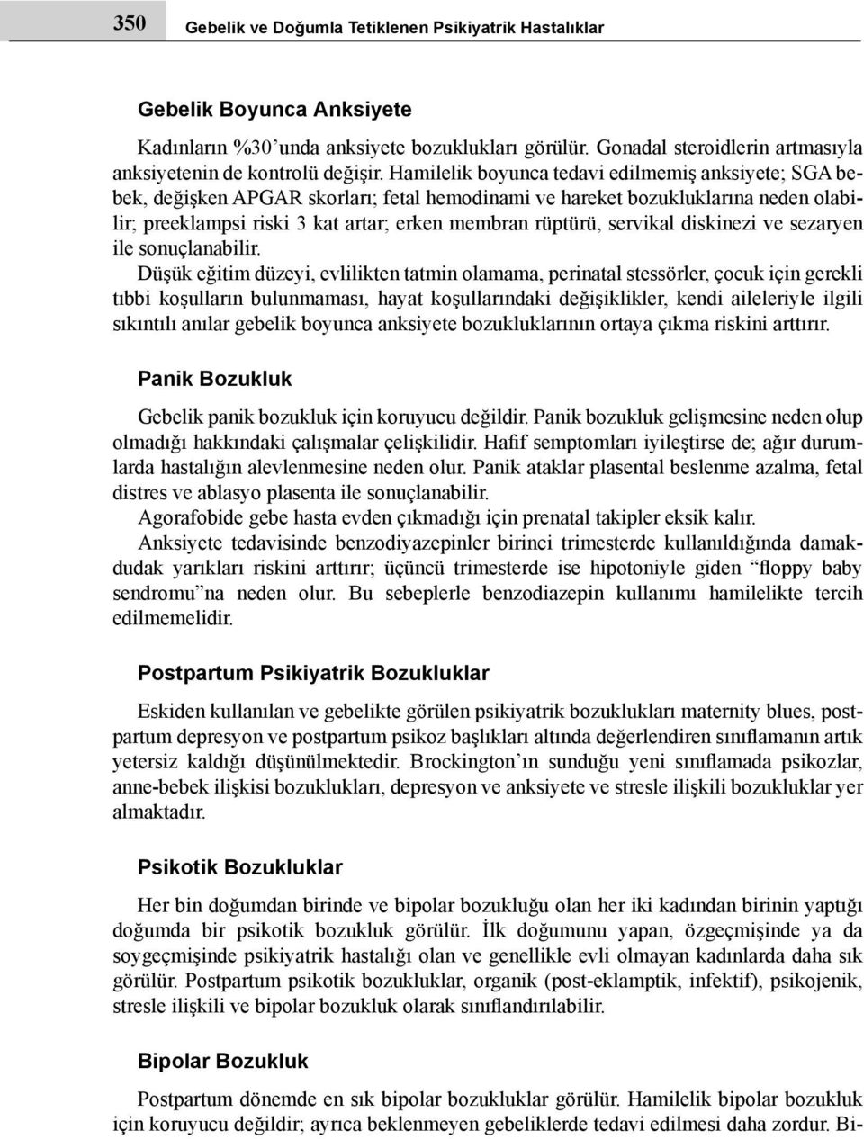 Hamilelik boyunca tedavi edilmemiş anksiyete; SGA bebek, değişken APGAR skorları; fetal hemodinami ve hareket bozukluklarına neden olabilir; preeklampsi riski 3 kat artar; erken membran rüptürü,