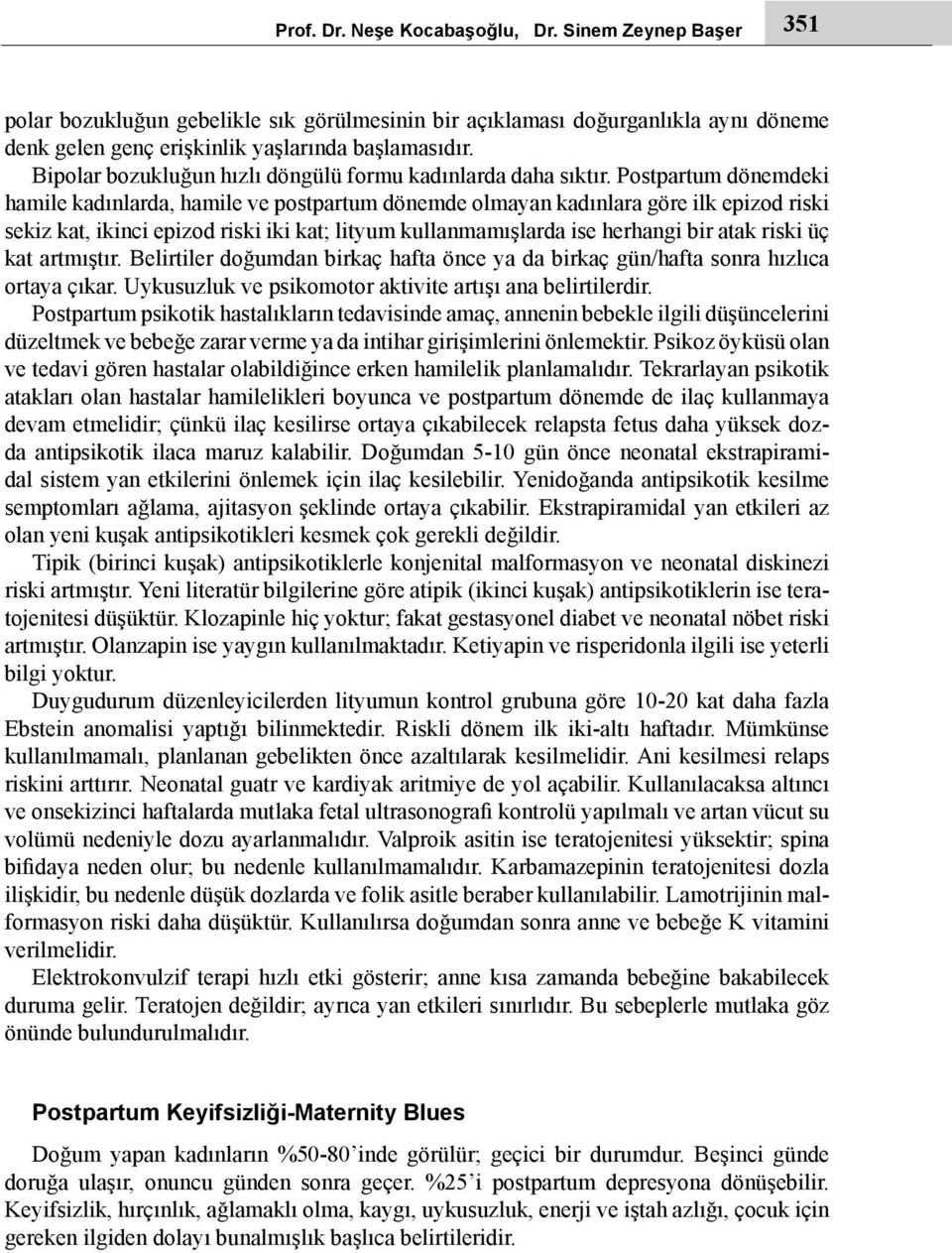 Postpartum dönemdeki hamile kadınlarda, hamile ve postpartum dönemde olmayan kadınlara göre ilk epizod riski sekiz kat, ikinci epizod riski iki kat; lityum kullanmamışlarda ise herhangi bir atak