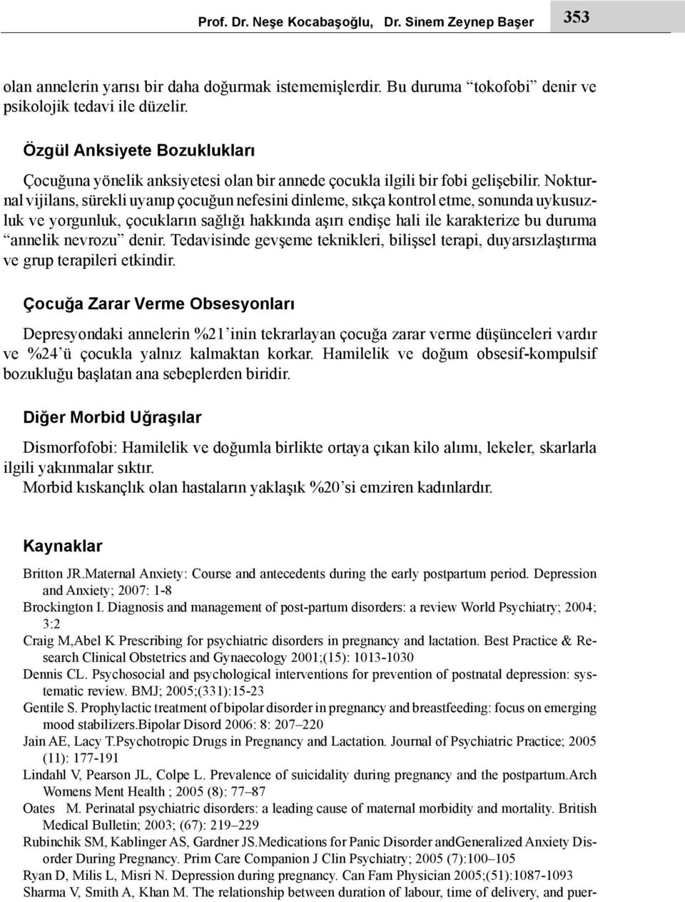 Nokturnal vijilans, sürekli uyanıp çocuğun nefesini dinleme, sıkça kontrol etme, sonunda uykusuzluk ve yorgunluk, çocukların sağlığı hakkında aşırı endişe hali ile karakterize bu duruma annelik