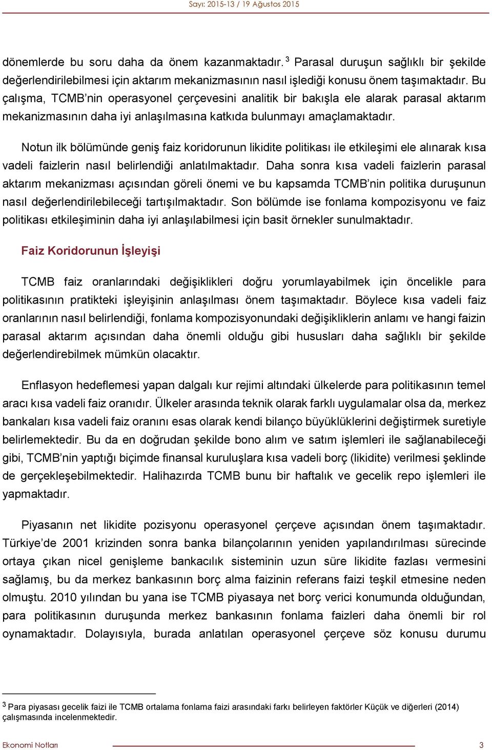 Notun ilk bölümünde geniş faiz koridorunun likidite politikası ile etkileşimi ele alınarak kısa vadeli faizlerin nasıl belirlendiği anlatılmaktadır.