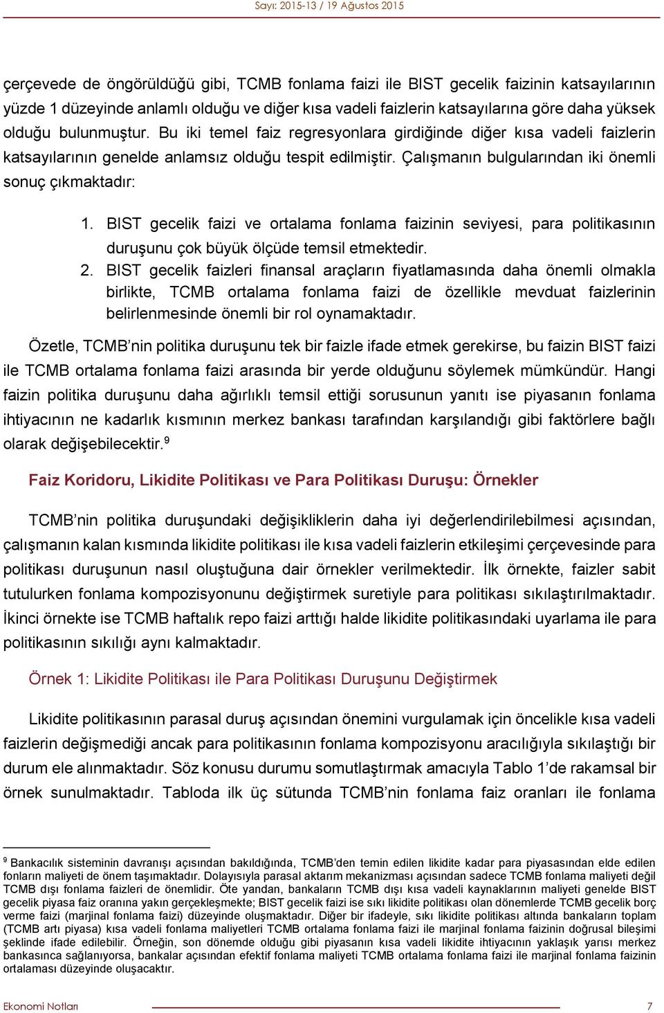 BIST gecelik faizi ve ortalama fonlama faizinin seviyesi, para politikasının duruşunu çok büyük ölçüde temsil etmektedir. 2.