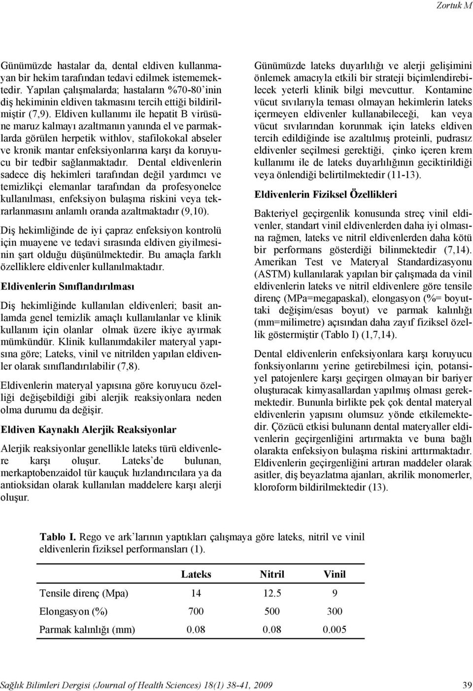 Eldiven kullanımı ile hepatit B virüsüne maruz kalmayı azaltmanın yanında el ve parmaklarda görülen herpetik withlov, stafilokokal abseler ve kronik mantar enfeksiyonlarına karşı da koruyucu bir