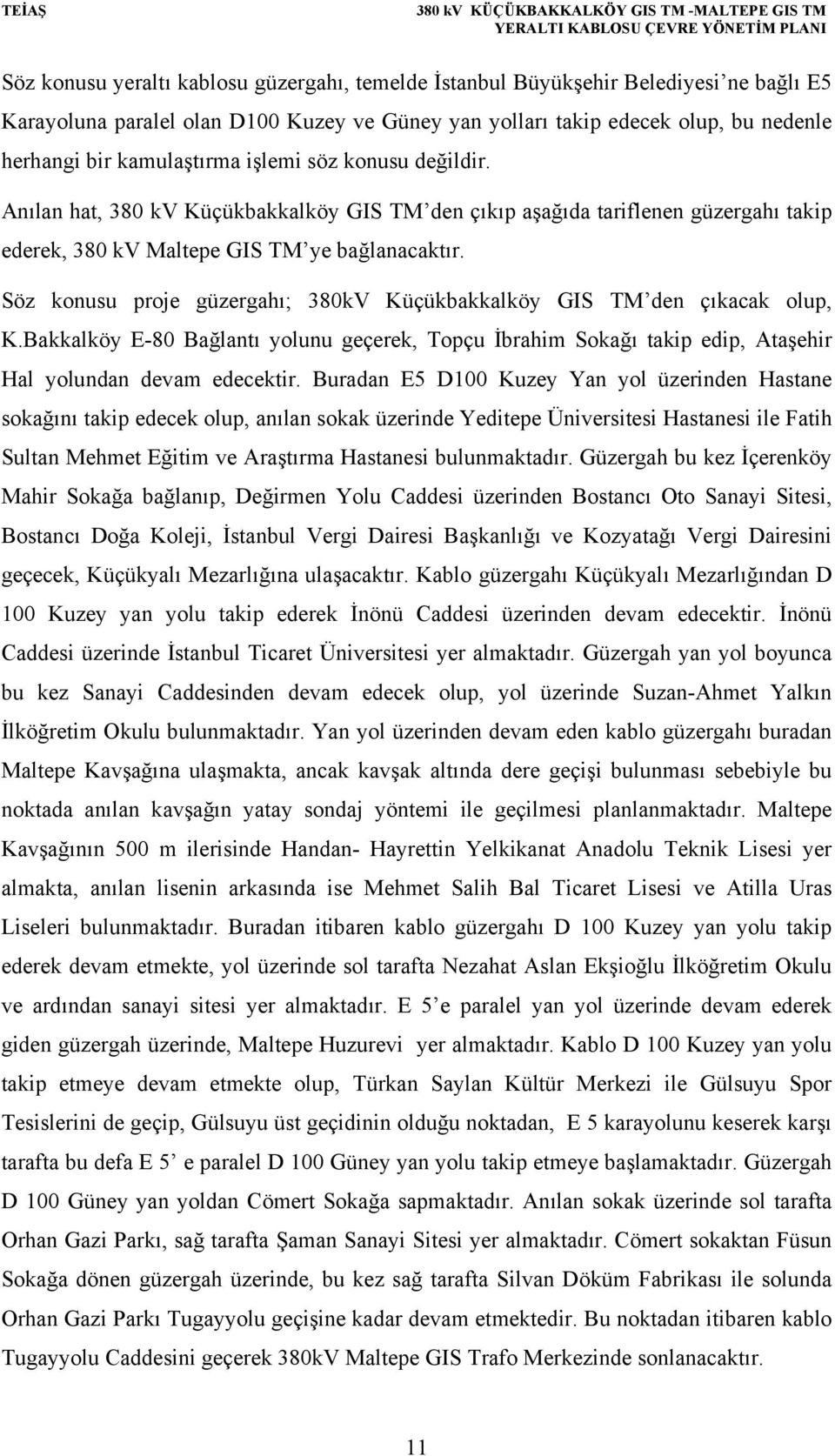 Söz konusu proje güzergahı; 380kV Küçükbakkalköy GIS TM den çıkacak olup, K.Bakkalköy E-80 Bağlantı yolunu geçerek, Topçu İbrahim Sokağı takip edip, Ataşehir Hal yolundan devam edecektir.