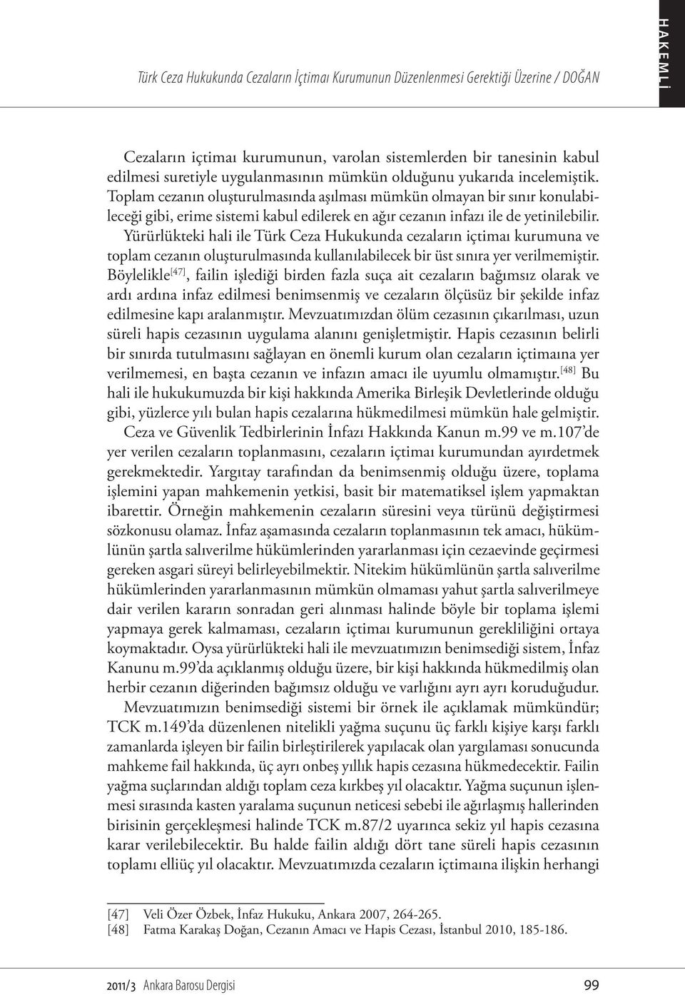 Yürürlükteki hali ile Türk Ceza Hukukunda cezaların içtimaı kurumuna ve toplam cezanın oluşturulmasında kullanılabilecek bir üst sınıra yer verilmemiştir.