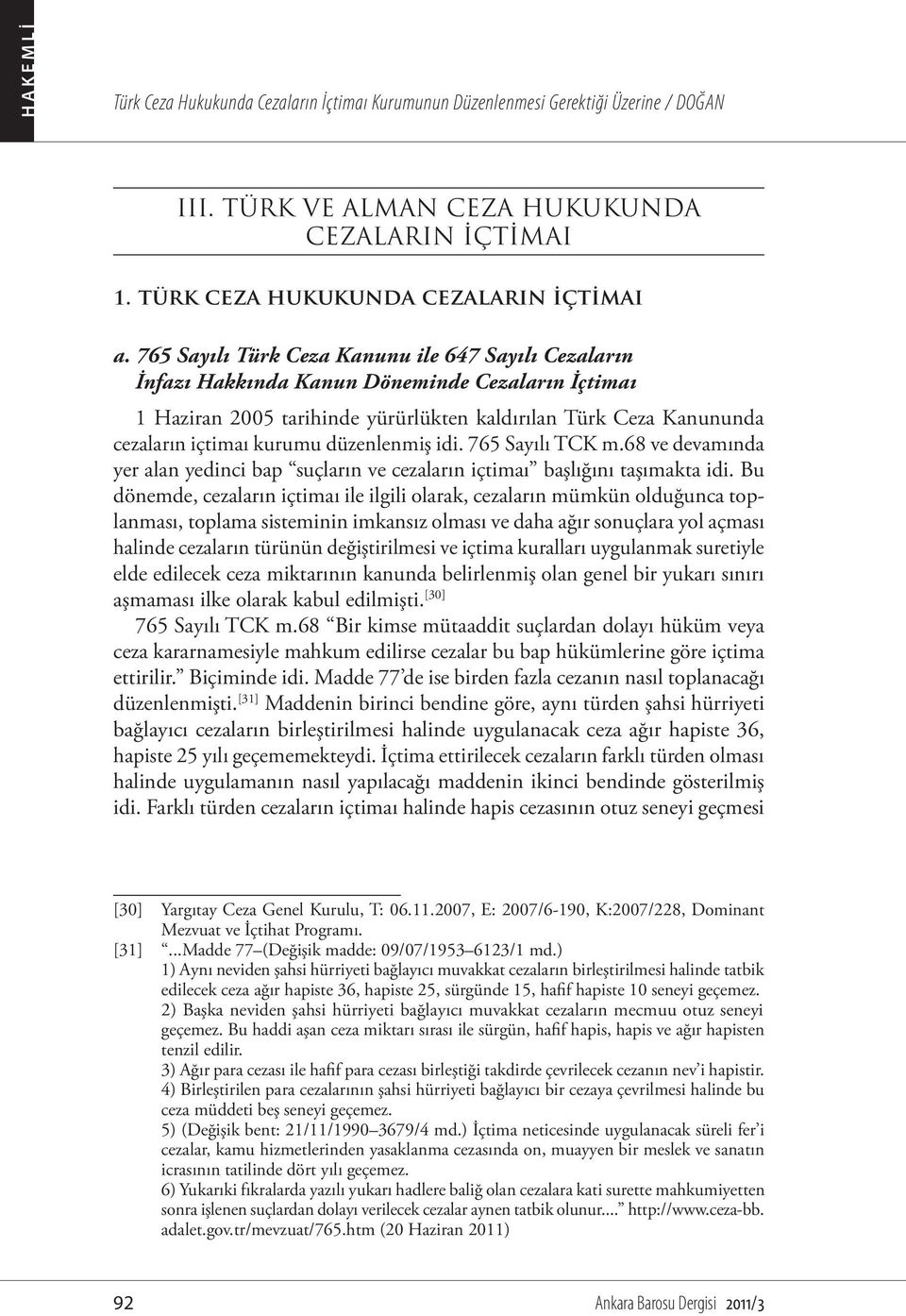 düzenlenmiş idi. 765 Sayılı TCK m.68 ve devamında yer alan yedinci bap suçların ve cezaların içtimaı başlığını taşımakta idi.