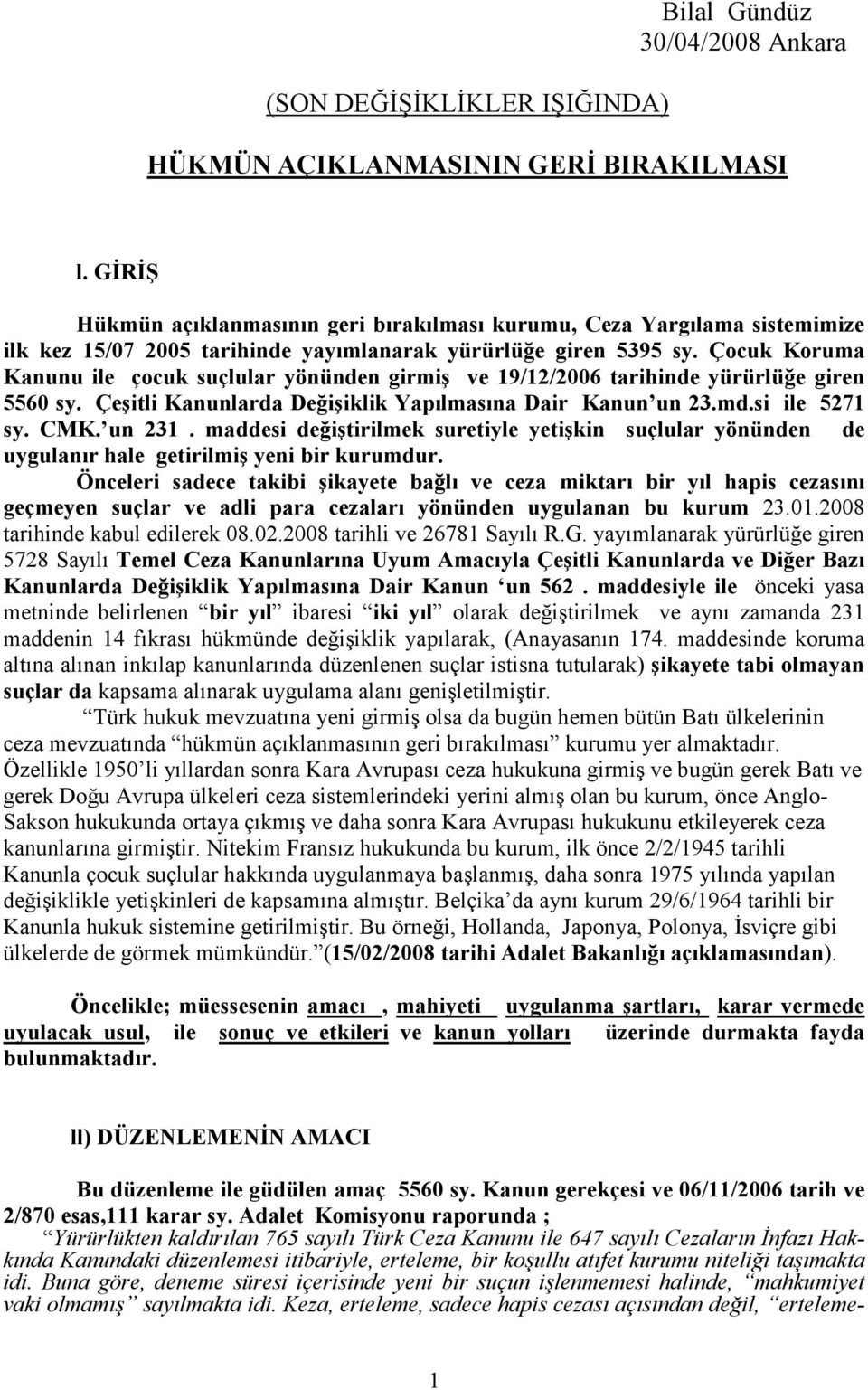 Çocuk Koruma Kanunu ile çocuk suçlular yönünden girmiş ve 19/12/2006 tarihinde yürürlüğe giren 5560 sy. Çeşitli Kanunlarda Değişiklik Yapılmasına Dair Kanun un 23.md.si ile 5271 sy. CMK. un 231.