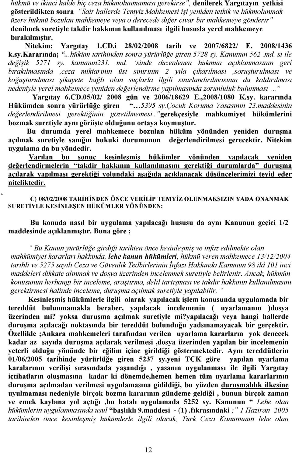 i 28/02/2008 tarih ve 2007/6822/ E. 2008/1436 k.sy.kararında;...hüküm tarihinden sonra yürürlüğe giren 5728 sy. Kanunun 562.md. si ile değişik 5271 sy. kanunun231. md.