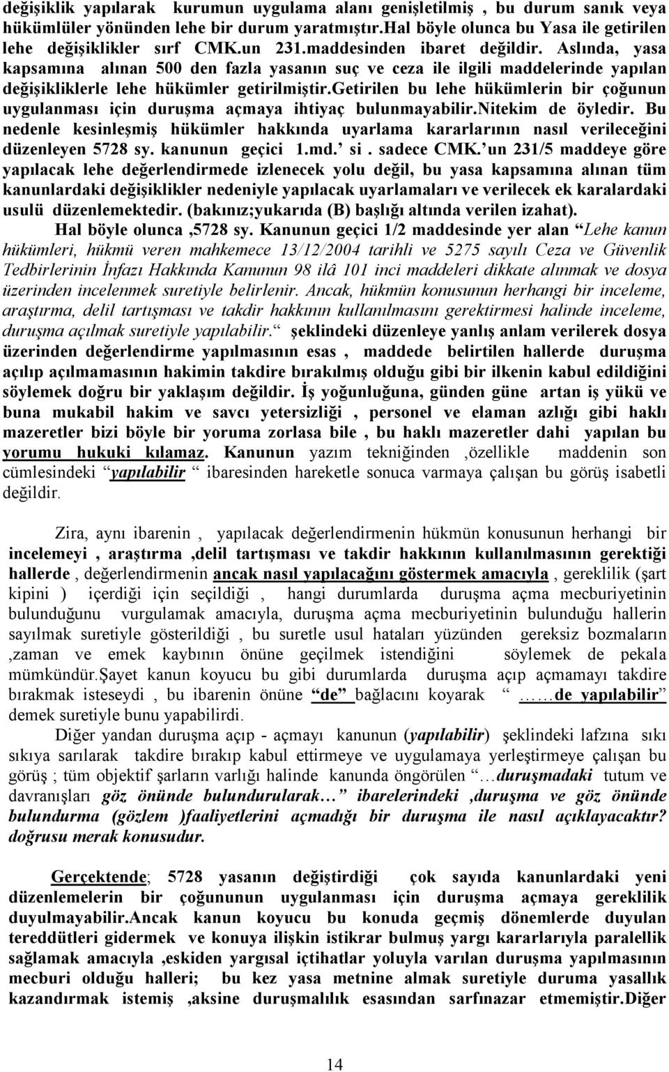 getirilen bu lehe hükümlerin bir çoğunun uygulanması için duruşma açmaya ihtiyaç bulunmayabilir.nitekim de öyledir.