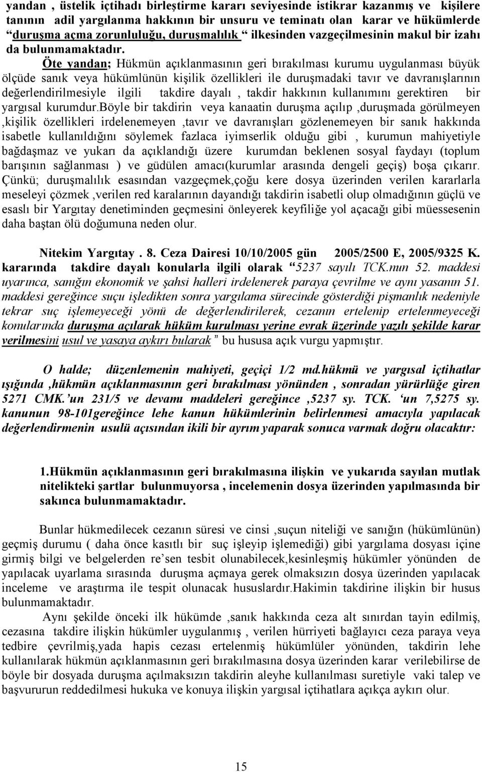 Öte yandan; Hükmün açıklanmasının geri bırakılması kurumu uygulanması büyük ölçüde sanık veya hükümlünün kişilik özellikleri ile duruşmadaki tavır ve davranışlarının değerlendirilmesiyle ilgili