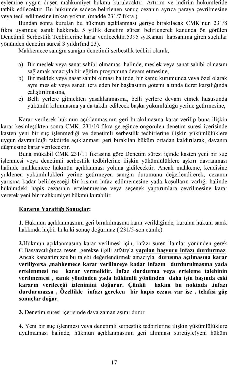 Bundan sonra kurulan bu hükmün açıklanması geriye bırakılacak CMK nun 231/8 fıkra uyarınca; sanık hakkında 5 yıllık denetim süresi belirlenerek kanunda ön görülen Denetimli Serbestlik Tedbirlerine