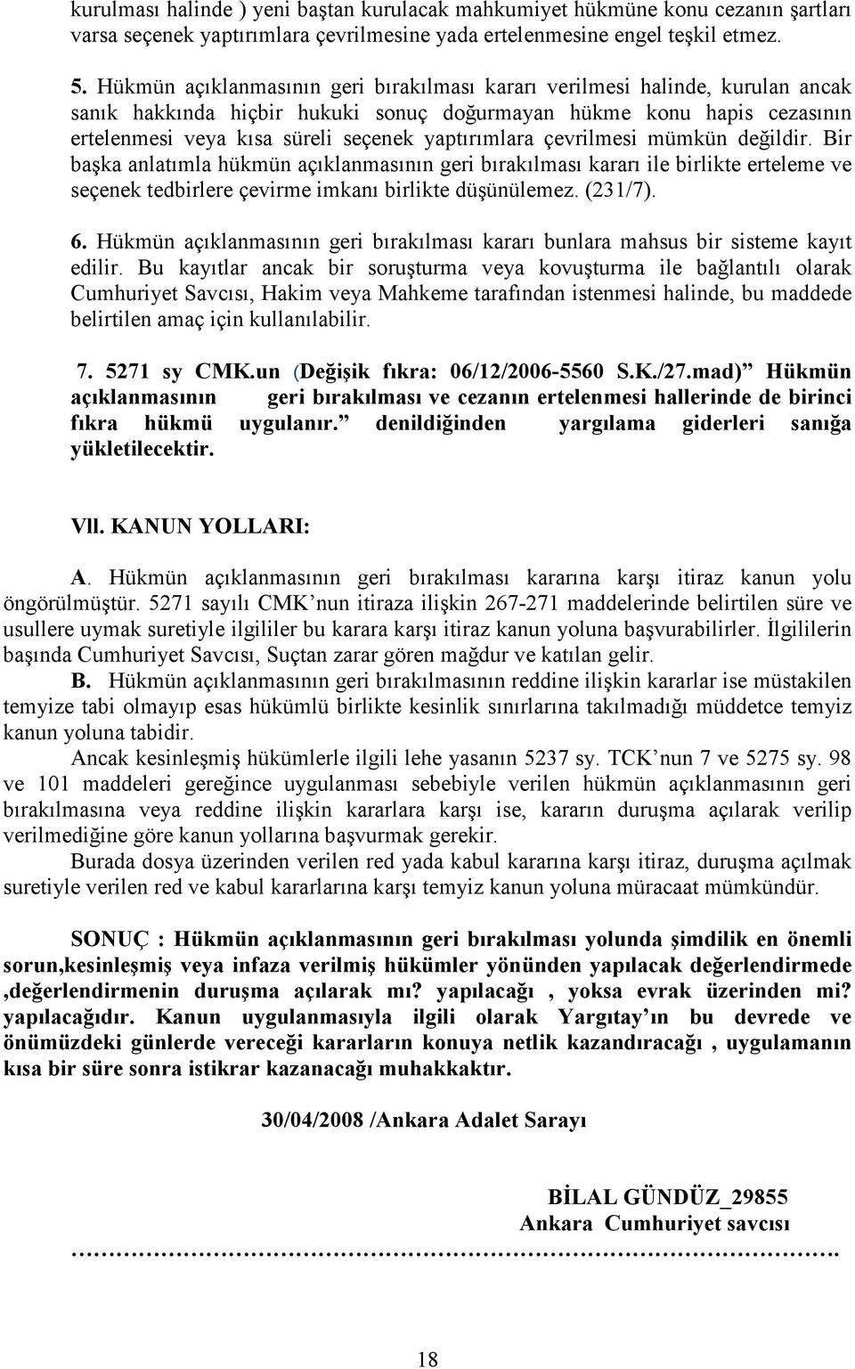 yaptırımlara çevrilmesi mümkün değildir. Bir başka anlatımla hükmün açıklanmasının geri bırakılması kararı ile birlikte erteleme ve seçenek tedbirlere çevirme imkanı birlikte düşünülemez. (231/7). 6.