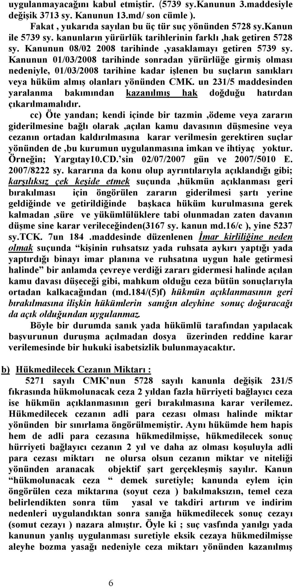 Kanunun 01/03/2008 tarihinde sonradan yürürlüğe girmiş olması nedeniyle, 01/03/2008 tarihine kadar işlenen bu suçların sanıkları veya hüküm almış olanları yönünden CMK.