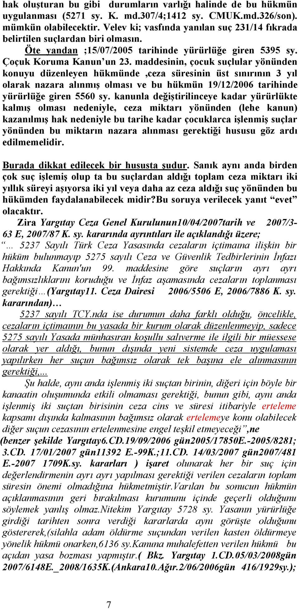 maddesinin, çocuk suçlular yönünden konuyu düzenleyen hükmünde,ceza süresinin üst sınırının 3 yıl olarak nazara alınmış olması ve bu hükmün 19/12/2006 tarihinde yürürlüğe giren 5560 sy.