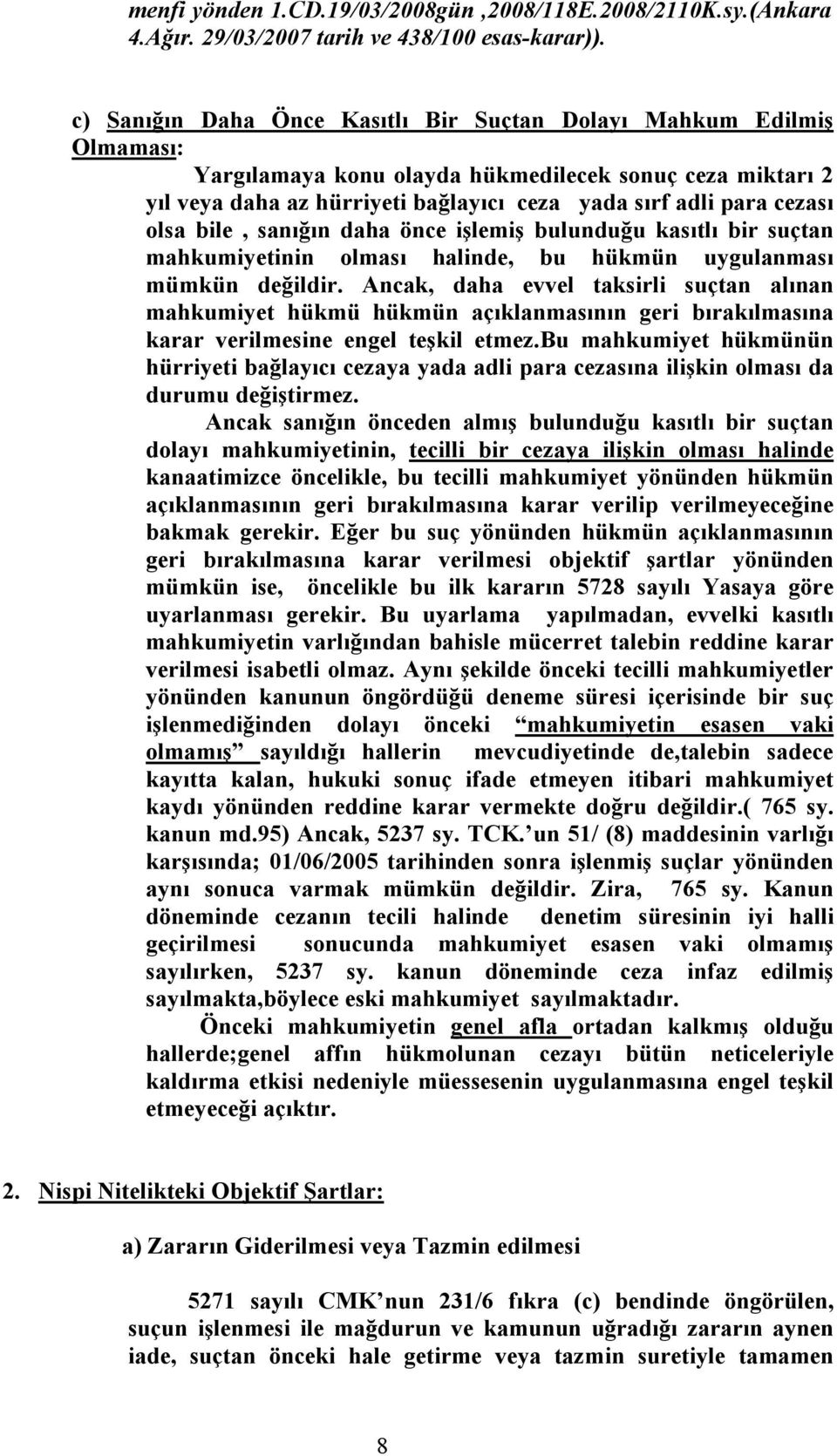 olsa bile, sanığın daha önce işlemiş bulunduğu kasıtlı bir suçtan mahkumiyetinin olması halinde, bu hükmün uygulanması mümkün değildir.