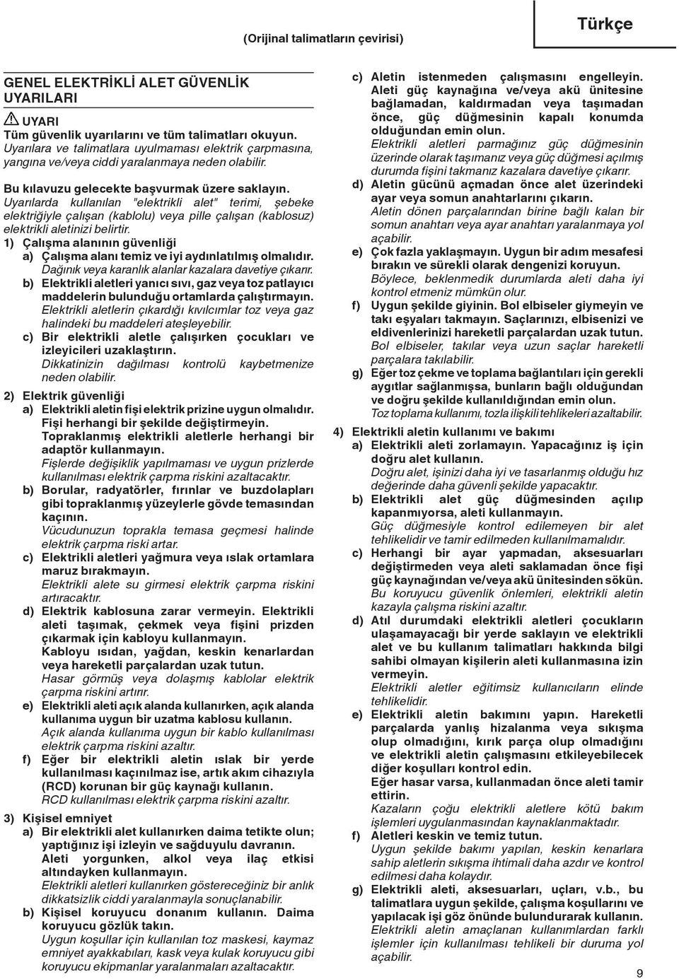 Uyarılarda kullanılan "elektrikli alet" terimi, şebeke elektriğiyle çalışan (kablolu) veya pille çalışan (kablosuz) elektrikli aletinizi belirtir.