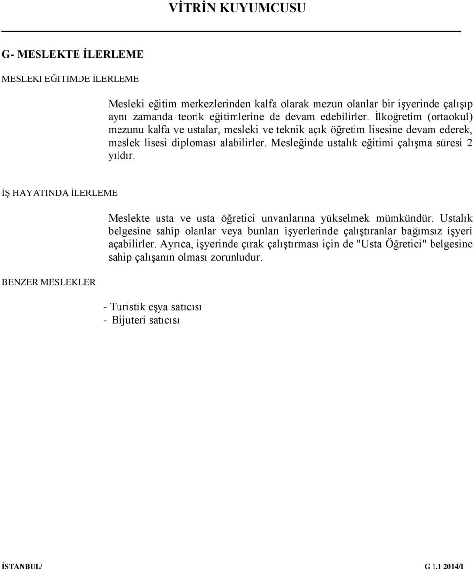 Mesleğinde ustalık eğitimi çalışma süresi 2 yıldır. İŞ HAYATINDA İLERLEME BENZER MESLEKLER Meslekte usta ve usta öğretici unvanlarına yükselmek mümkündür.