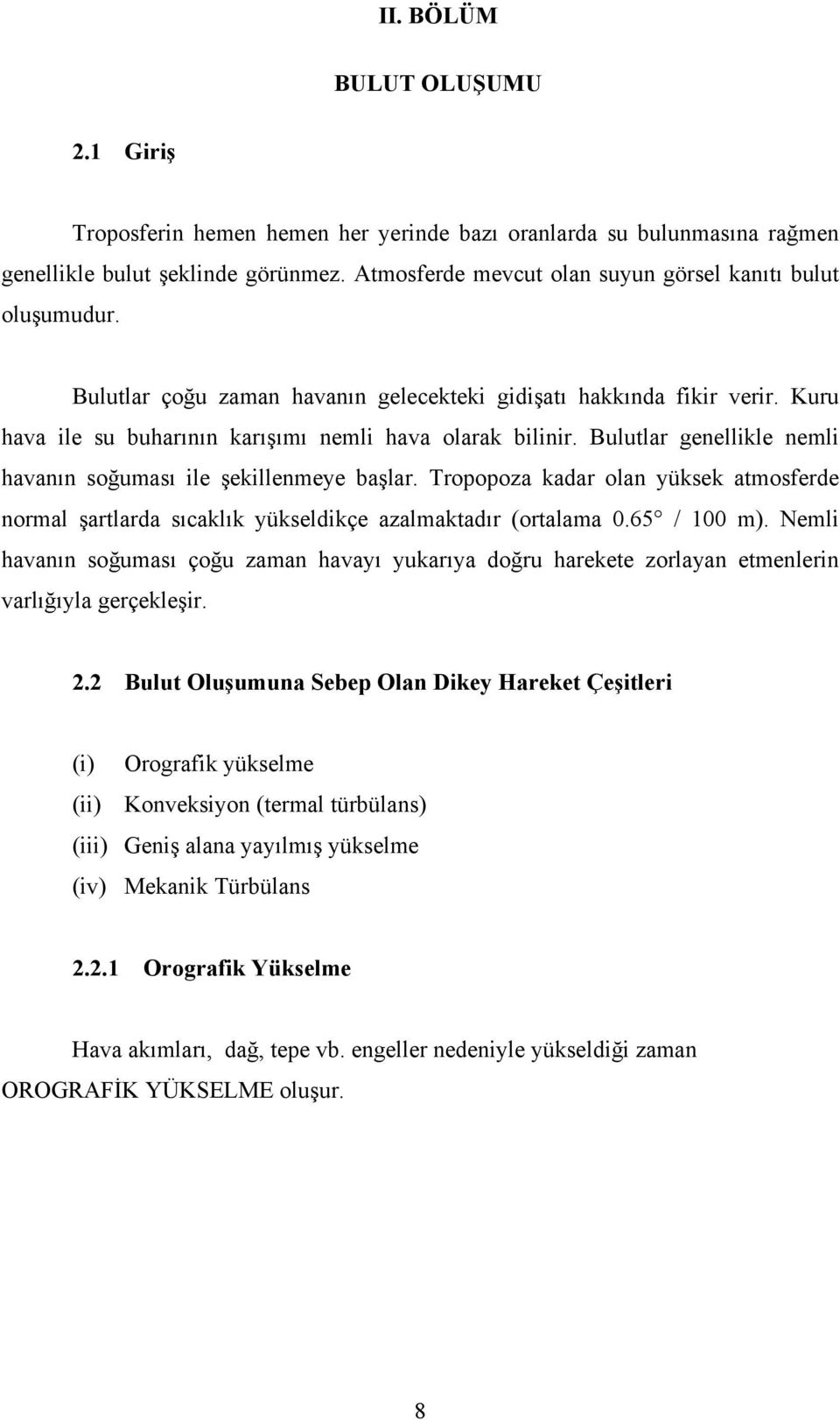 Bulutlar genellikle nemli havanın soğuması ile şekillenmeye başlar. Tropopoza kadar olan yüksek atmosferde normal şartlarda sıcaklık yükseldikçe azalmaktadır (ortalama 0.65 / 100 m).