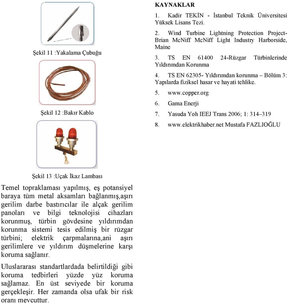 TS EN 62305- Yıldırımdan korunma Bölüm 3: Yapılarda fiziksel hasar ve hayati tehlike. 5. www.copper.org 6. Gama Enerji 7. Yasuda Yoh IEEJ Trans 2006; 1: 314 319 8. www.elektrikhaber.
