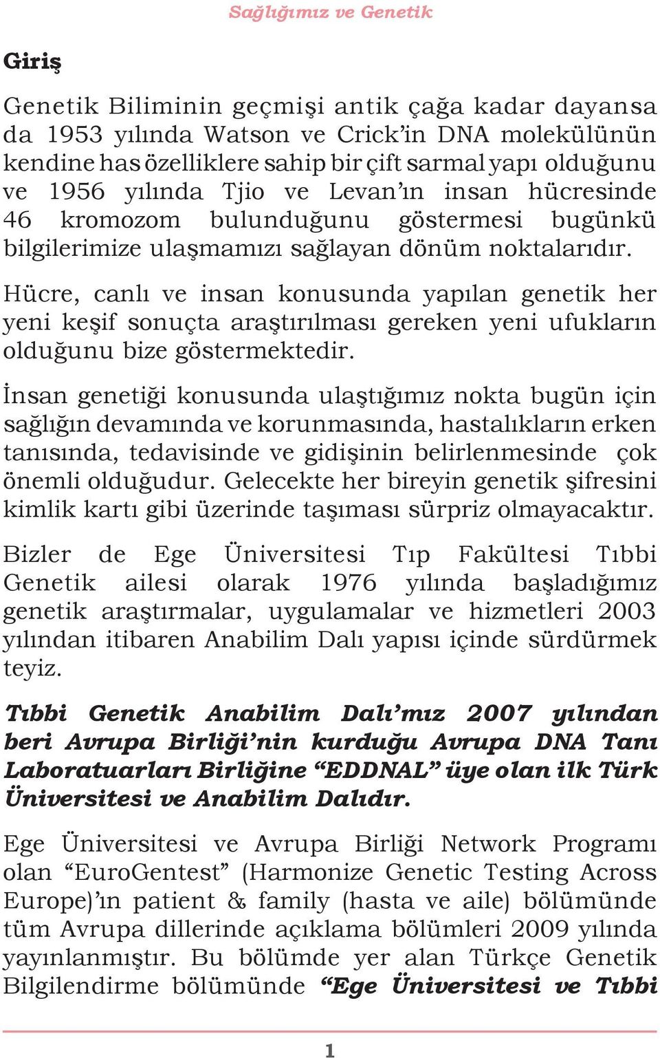 Hücre, canlı ve insan konusunda yapılan genetik her yeni keşif sonuçta araştırılması gereken yeni ufukların olduğunu bize göstermektedir.