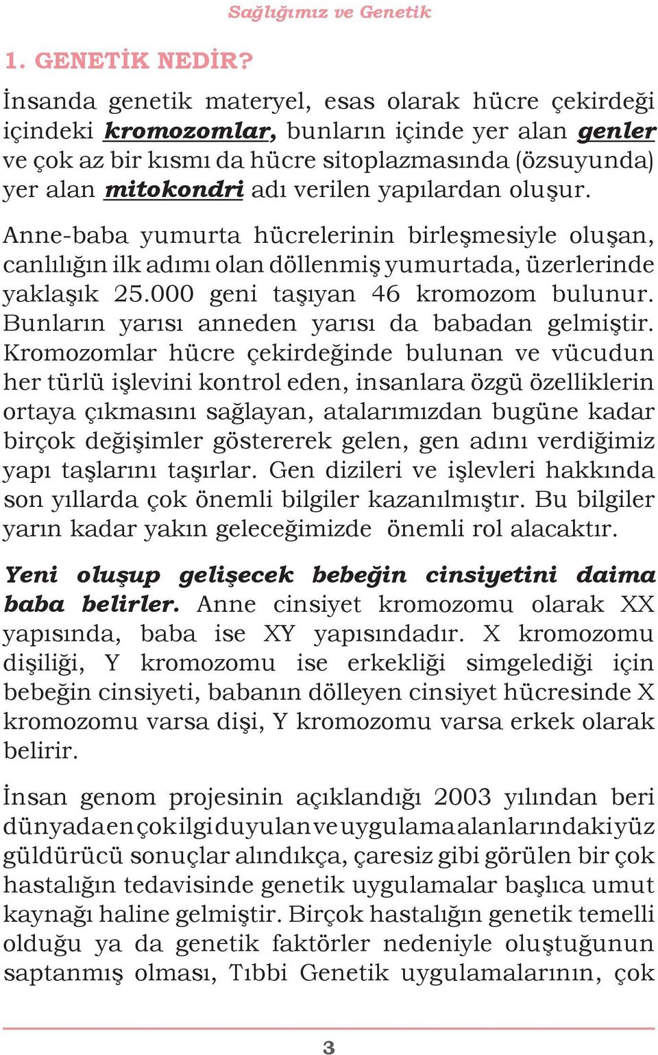 mitokondri adı verilen yapılardan oluşur. Anne-baba yumurta hücrelerinin birleşmesiyle oluşan, canlılığın ilk adımı olan döllenmiş yumurtada, üzerlerinde yaklaşık 25.