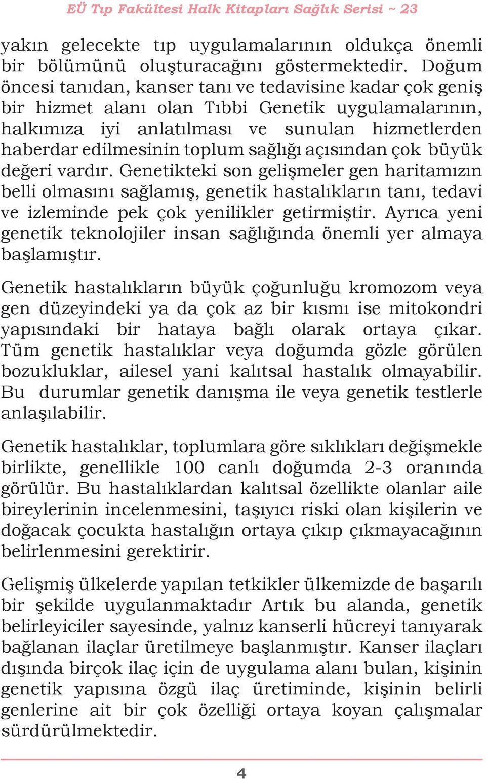 sağlığı açısından çok büyük değeri vardır. Genetikteki son gelişmeler gen haritamızın belli olmasını sağlamış, genetik hastalıkların tanı, tedavi ve izleminde pek çok yenilikler getirmiştir.