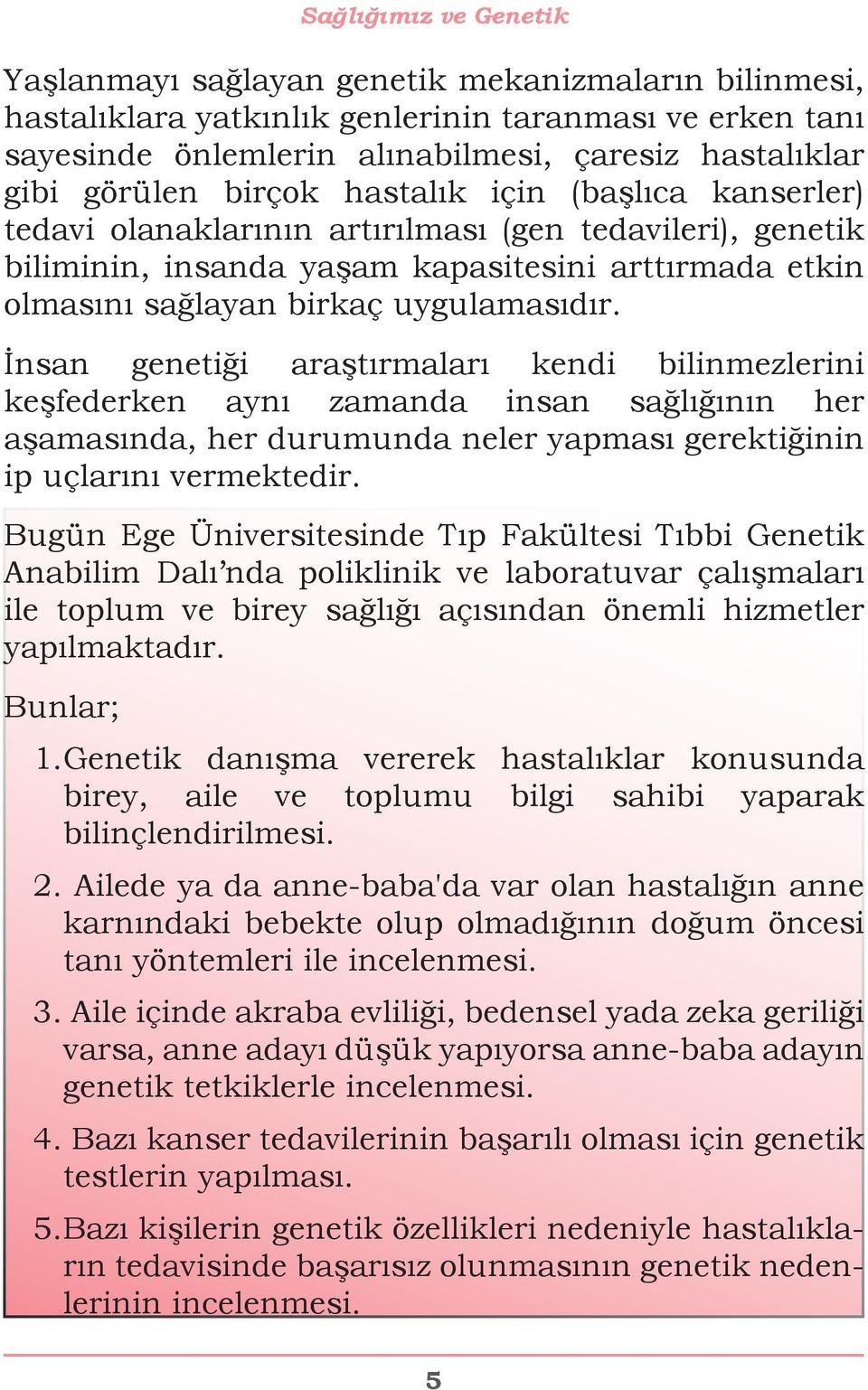 uygulamasıdır. İnsan genetiği araştırmaları kendi bilinmezlerini keşfederken aynı zamanda insan sağlığının her aşamasında, her durumunda neler yapması gerektiğinin ip uçlarını vermektedir.