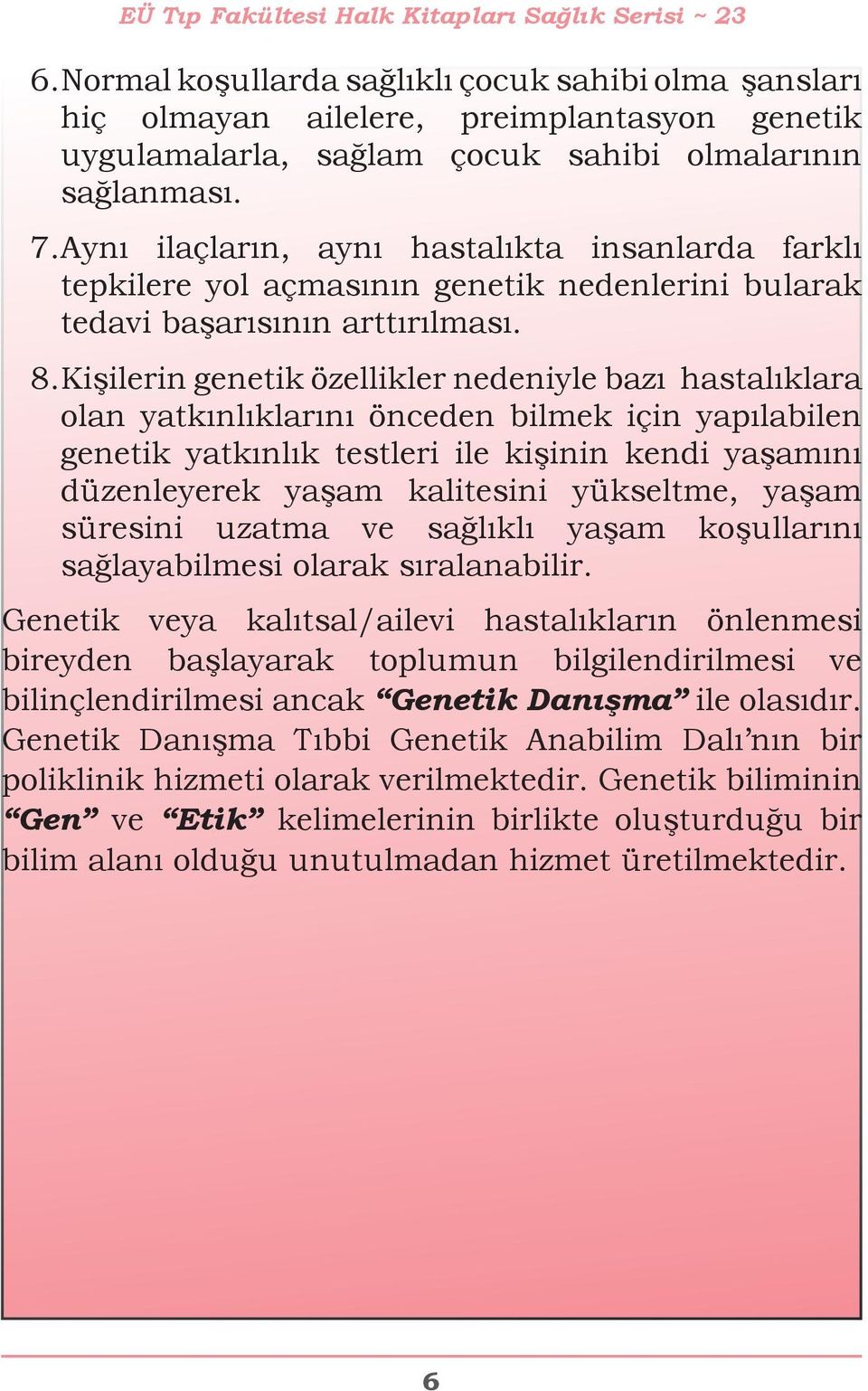 Aynı ilaçların, aynı hastalıkta insanlarda farklı tepkilere yol açmasının genetik nedenlerini bularak tedavi başarısının arttırılması. 8.