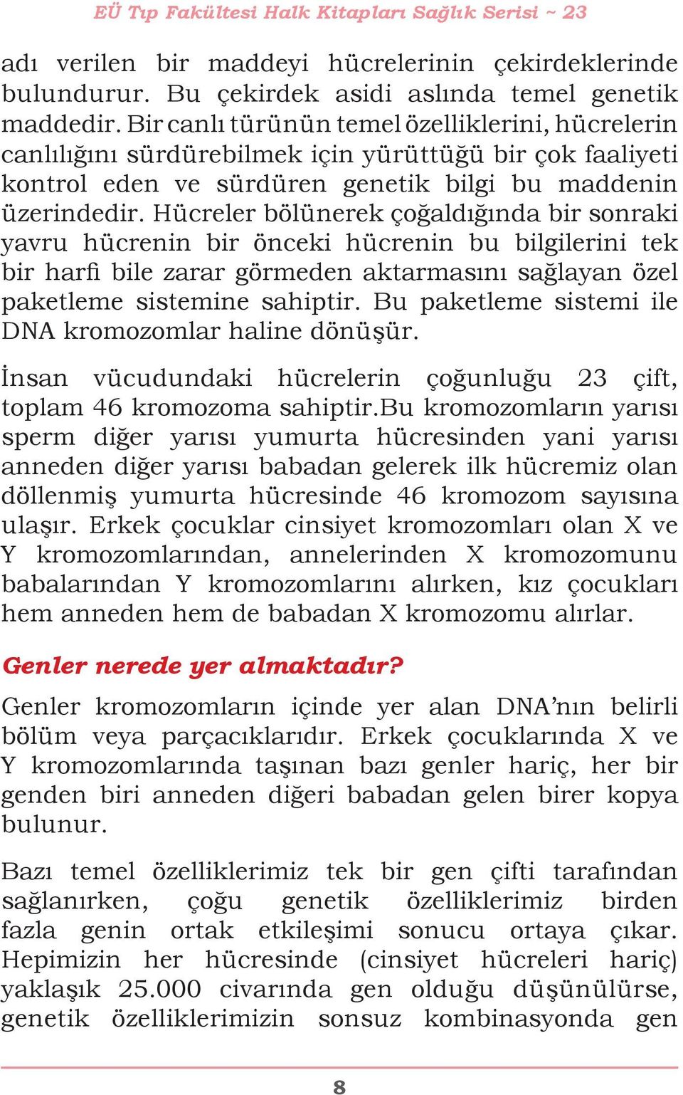 Hücreler bölünerek çoğaldığında bir sonraki yavru hücrenin bir önceki hücrenin bu bilgilerini tek bir harfi bile zarar görmeden aktarmasını sağlayan özel paketleme sistemine sahiptir.